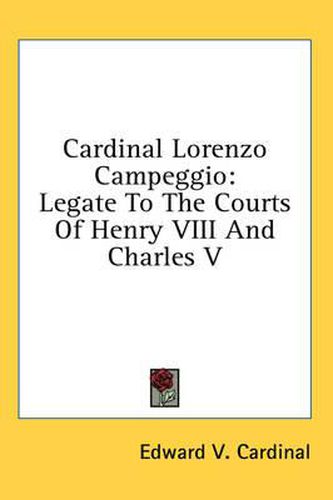 Cardinal Lorenzo Campeggio: Legate to the Courts of Henry VIII and Charles V