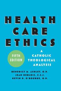 Cover image for Health Care Ethics: A Catholic Theological Analysis, Fifth Edition