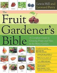 Cover image for The Fruit Gardener's Bible: A Complete Guide to Growing Fruits and Nuts in the Home Garden