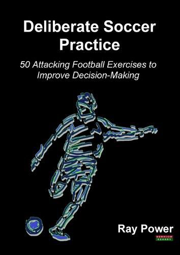 Cover image for Deliberate Soccer Practice: 50 Attacking Football Exercises to Improve Decision-Making