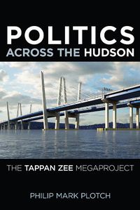 Cover image for Politics Across the Hudson: The Tappan Zee Megaproject