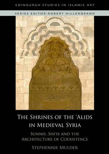 Cover image for The Shrines of the 'Alids in Medieval Syria: Sunnis, Shi'is and the Architecture of Coexistence