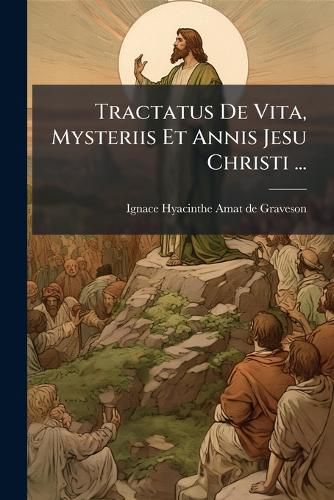 Cover image for Tractatus de Vita, Mysteriis Et Annis Jesu Christi ...