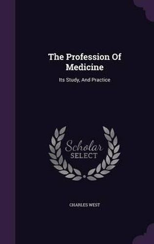 The Profession of Medicine: Its Study, and Practice