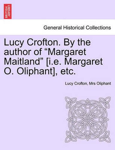 Cover image for Lucy Crofton. by the Author of  Margaret Maitland  [I.E. Margaret O. Oliphant], Etc.