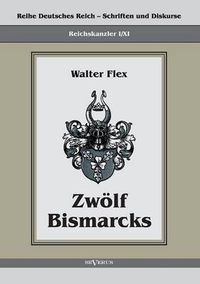 Cover image for Reichskanzler Otto von Bismarck - Zwoelf Bismarcks: Reihe Deutsches Reich - Schriften und Diskurse: Reichskanzler, Bd. I/XI