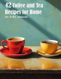 Cover image for 42 Coffee and Tea Recipes for Home