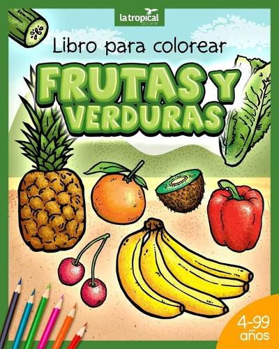 Libro para colorear Frutas y Verduras: Motivos unicos y datos en lenguaje sencillo que promueven la sana alimentacion de ninos y ninas desde los 4 anos. Pinta, diviertete y aprende con vegetales.