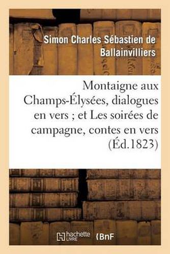 Montaigne Aux Champs-Elysees, Dialogues En Vers Et Les Soirees de Campagne, Contes En Vers