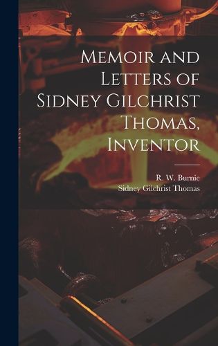 Cover image for Memoir and Letters of Sidney Gilchrist Thomas, Inventor