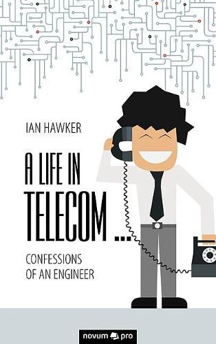 Cover image for A Life in Telecom...: Confessions of an Engineer