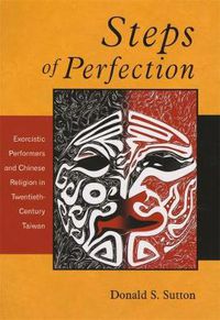 Cover image for Steps of Perfection: Exorcistic Performers and Chinese Religion in Twentieth-Century Taiwan