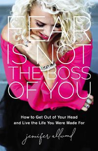 Cover image for Fear Is Not the Boss of You: How to Get Out of Your Head and Live the Life You Were Made For