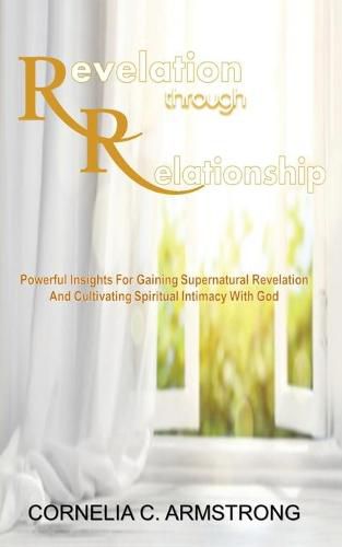 Cover image for Revelation through Relationship: Powerful Insights for Gaining Supernatural Revelation and Cultivating Spiritual Intimacy with God