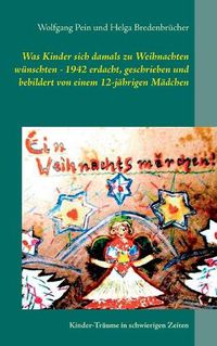 Cover image for Was Kinder sich damals zu Weihnachten wunschten - 1942 erdacht, geschrieben und bebildert von einem 12-jahrigen Madchen: Kinder-Traume in schwierigen Zeiten