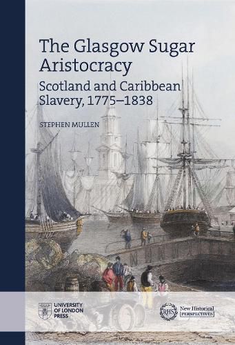 Cover image for The Glasgow Sugar Aristocracy: Scotland and Caribbean Slavery, 1775-1838