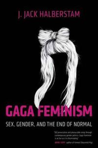 Cover image for Gaga Feminism: Sex, Gender, and the End of Normal