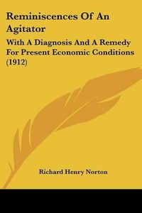 Cover image for Reminiscences of an Agitator: With a Diagnosis and a Remedy for Present Economic Conditions (1912)