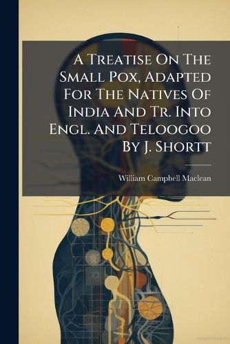 Cover image for A Treatise on the Small Pox, Adapted for the Natives of India and Tr. Into Engl. and Teloogoo by J. Shortt