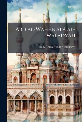 Cover image for Abd Al-Wahhb Al Al-Waladyah