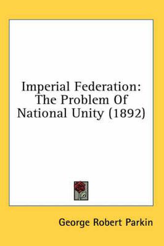 Cover image for Imperial Federation: The Problem of National Unity (1892)