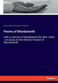 Cover image for Poems of Wordsworth: with a memoir of Wordsworth by Wm. Clark - an essay on the literary mission of Wordsworth