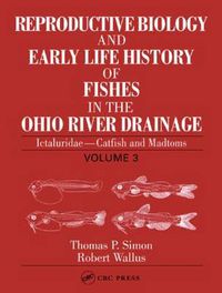 Cover image for Reproductive Biology and Early Life History of Fishes in the Ohio River Drainage: Ictaluridae - Catfish and Madtoms, Volume 3