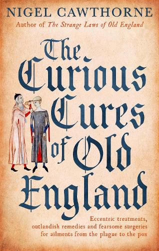 Cover image for The Curious Cures Of Old England: Eccentric treatments, outlandish remedies and fearsome surgeries for ailments from the plague to the pox