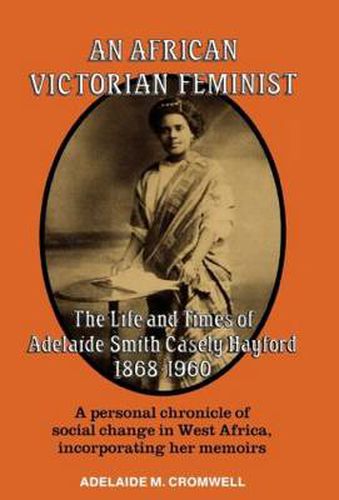 Cover image for An African Victorian Feminist: The Life and Times of Adelaide Smith Casely Hayford 1848-1960