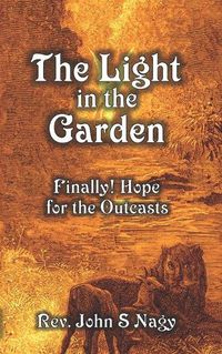 Cover image for The Light in the Garden: Finally! Hope for the Outcasts