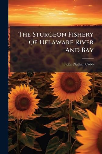 Cover image for The Sturgeon Fishery Of Delaware River And Bay