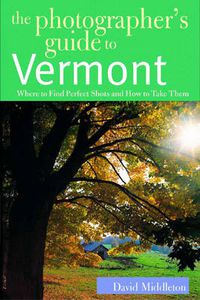 Cover image for The Photographer's Guide to Vermont: Where to Find Perfect Shots and How to Take Them