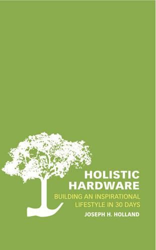 Cover image for Holistic Hardware: Building an Inspirational Lifestyle in 30 Days