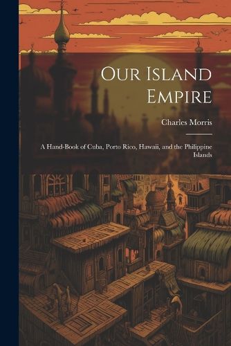 Cover image for Our Island Empire; a Hand-book of Cuba, Porto Rico, Hawaii, and the Philippine Islands