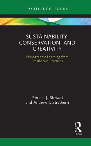 Sustainability, Conservation, and Creativity: Ethnographic Learning from Small-scale Practices