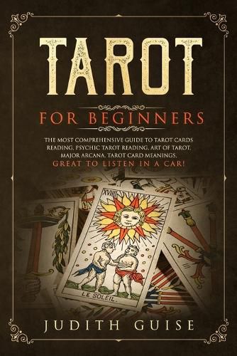 Cover image for Tarot for Beginners: The Most Comprehensive Guide to Tarot Cards Reading, Psychic Tarot Reading, Art of Tarot, Major Arcana, Tarot Card Meanings, Great to Listen in a Car!