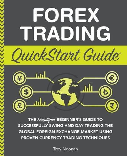 Cover image for Forex Trading QuickStart Guide: The Simplified Beginner's Guide to Successfully Swing and Day Trading the Global Foreign Exchange Market Using Proven Currency Trading Techniques