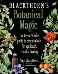 Cover image for Blackthorn'S Botanical Magic: The Green Witch's Guide to Essential Oils for Spellcraft, Ritual & Healing