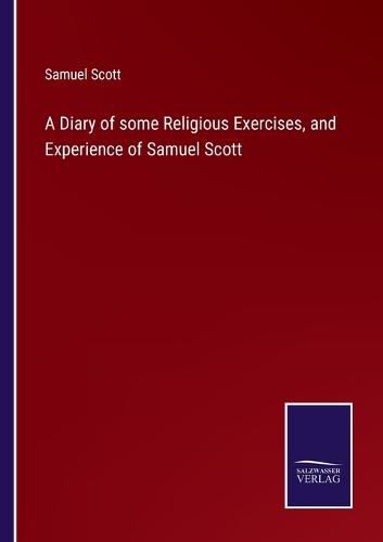 Cover image for A Diary of some Religious Exercises, and Experience of Samuel Scott