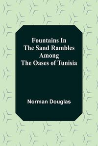 Cover image for Fountains In The Sand Rambles Among The Oases Of Tunisia