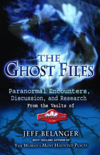 Cover image for The Ghost Files: Paranormal Encounters, Discussion and Research from the Vaults of Ghostvillage.Com