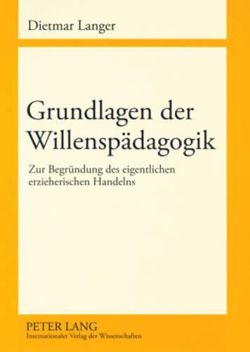 Cover image for Grundlagen Der Willenspaedagogik: Zur Begruendung Des Eigentlichen Erzieherischen Handelns