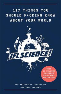 Cover image for 117 Things You Should F*#king Know About Your World: The Best of IFL Science