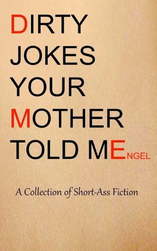 Cover image for Dirty Jokes Your Mother Told Me: A Collection of Short-Ass Fiction