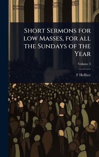 Cover image for Short Sermons for low Masses, for all the Sundays of the Year