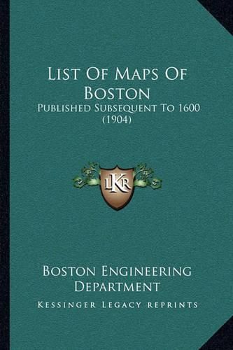Cover image for List of Maps of Boston: Published Subsequent to 1600 (1904)