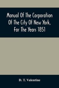 Cover image for Manual Of The Corporation Of The City Of New York, For The Years 1851