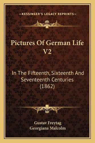 Pictures of German Life V2: In the Fifteenth, Sixteenth and Seventeenth Centuries (1862)