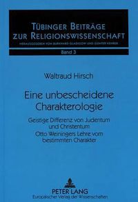 Cover image for Eine Unbescheidene Charakterologie: Geistige Differenz Von Judentum Und Christentum. Otto Weiningers Lehre Vom Bestimmten Charakter