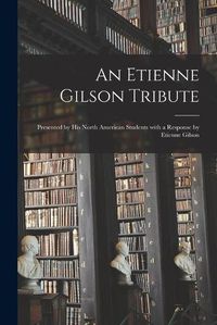 Cover image for An Etienne Gilson Tribute: Presented by His North American Students With a Response by Etienne Gilson